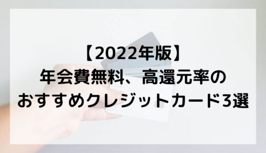 【2022年版】年会費無料、高還元率のおすすめクレジットカード3選